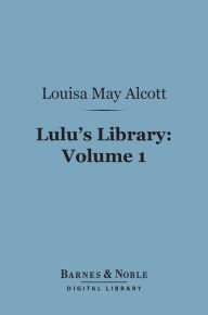 Title: Lulu's Library, Volume 1 (Barnes & Noble Digital Library), Author: Louisa May Alcott