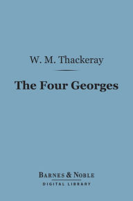 Title: The Four Georges (Barnes & Noble Digital Library), Author: William Makepeace Thackeray
