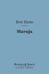 Title: Maruja (Barnes & Noble Digital Library), Author: Bret Harte