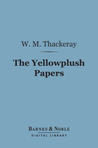 Title: The Yellowplush Papers (Barnes & Noble Digital Library), Author: William Makepeace Thackeray