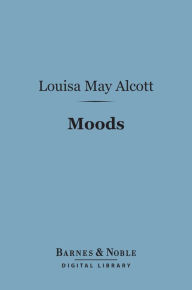 Title: Moods (Barnes & Noble Digital Library), Author: Louisa May Alcott