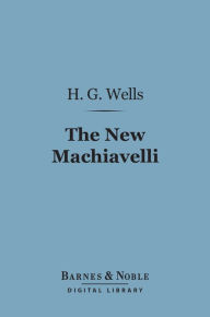 Title: The New Machiavelli (Barnes & Noble Digital Library), Author: H. G. Wells