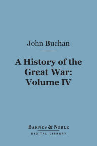Title: A History of the Great War, Volume 4 (Barnes & Noble Digital Library), Author: John Buchan