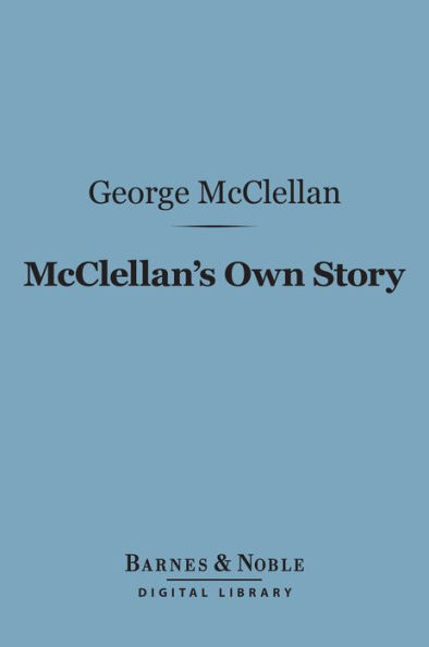 McClellan's Own Story: the War for the Union (Barnes & Noble Digital Library)