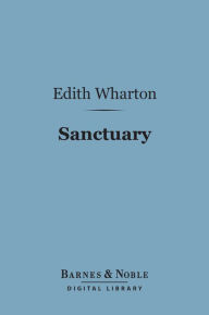 Title: Sanctuary (Barnes & Noble Digital Library), Author: Edith Wharton