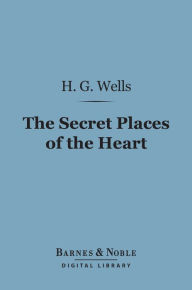 Title: The Secret Places of the Heart (Barnes & Noble Digital Library), Author: H. G. Wells