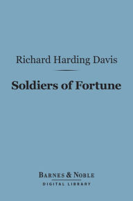 Title: Soldiers of Fortune (Barnes & Noble Digital Library), Author: Richard Harding Davis