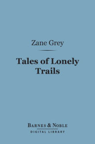 Title: Tales of Lonely Trails (Barnes & Noble Digital Library), Author: Zane Grey