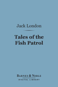 Title: Tales Of The Fish Patrol (Barnes & Noble Digital Library), Author: Jack London
