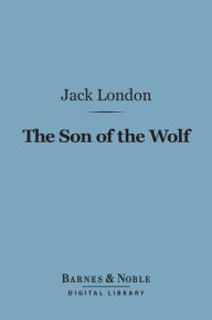 Title: The Son of the Wolf (Barnes & Noble Digital Library), Author: Jack London