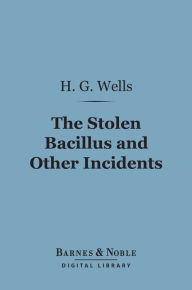 Title: The Stolen Bacillus and Other Incidents (Barnes & Noble Digital Library), Author: H. G. Wells