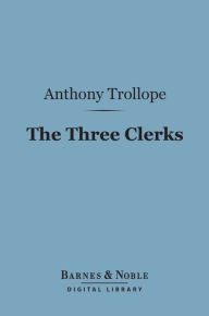 Title: The Three Clerks (Barnes & Noble Digital Library), Author: Anthony Trollope