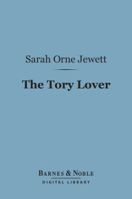 Title: The Tory Lover (Barnes & Noble Digital Library), Author: Sarah Orne Jewett