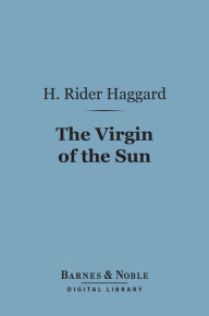 Title: The Virgin of the Sun (Barnes & Noble Digital Library), Author: H. Rider Haggard