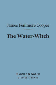 Title: The Water-Witch (Barnes & Noble Digital Library): Or, The Skimmer of the Seas, Author: James Fenimore Cooper