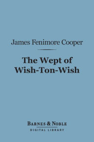 Title: The Wept of Wish-Ton-Wish (Barnes & Noble Digital Library), Author: James Fenimore Cooper