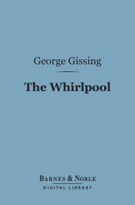 Title: The Whirlpool (Barnes & Noble Digital Library), Author: George Gissing