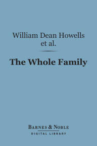 Title: The Whole Family (Barnes & Noble Digital Library): A Novel by Twelve Authors, Author: William Dean Howells