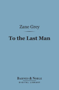 Title: To the Last Man (Barnes & Noble Digital Library), Author: Zane Grey