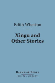 Title: Xingu and Other Stories (Barnes & Noble Digital Library), Author: Edith Wharton