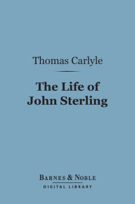 Title: The Life of John Sterling (Barnes & Noble Digital Library), Author: Thomas Carlyle