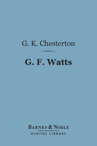 Title: G. F. Watts (Barnes & Noble Digital Library), Author: G. K. Chesterton