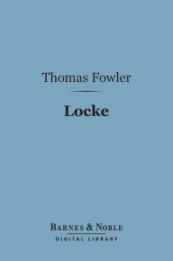 Title: Locke (Barnes & Noble Digital Library): English Men of Letters, Author: Thomas Fowler