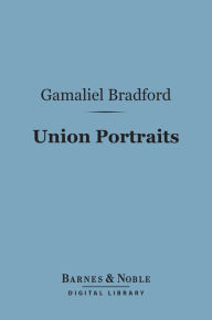 Title: Union Portraits (Barnes & Noble Digital Library), Author: Gamaliel Bradford