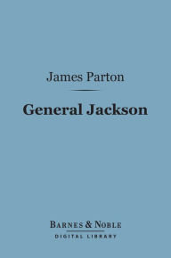 Title: General Jackson (Barnes & Noble Digital Library), Author: James Parton