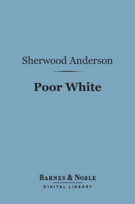 Title: Poor White (Barnes & Noble Digital Library), Author: Sherwood Anderson