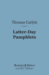 Title: Latter-Day Pamphlets (Barnes & Noble Digital Library), Author: Thomas Carlyle