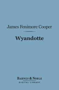 Title: Wyandotte (Barnes & Noble Digital Library): Or, The Hutted Knoll, Author: James Fenimore Cooper