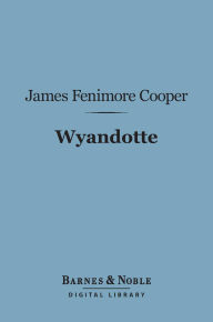 Title: Wyandotte (Barnes & Noble Digital Library): Or, The Hutted Knoll, Author: James Fenimore Cooper