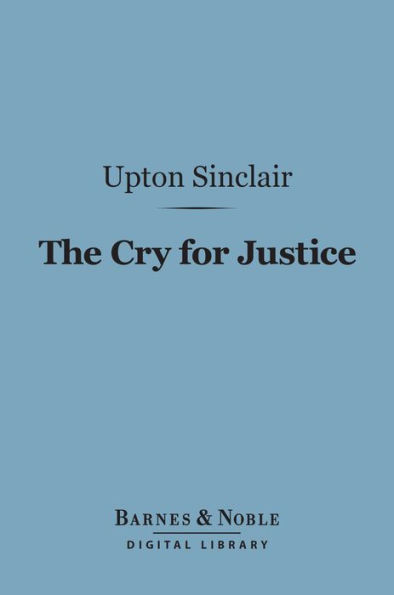The Cry for Justice (Barnes & Noble Digital Library): An Anthology of the Literature of Social Protest