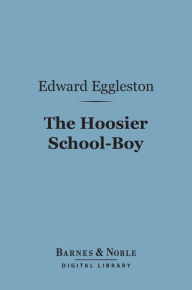 Title: The Hoosier School-Boy (Barnes & Noble Digital Library), Author: Edward Eggleston