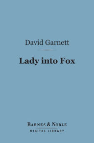 Title: Lady Into Fox (Barnes & Noble Digital Library), Author: David Garnett