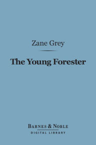 Title: The Young Forester (Barnes & Noble Digital Library), Author: Zane Grey