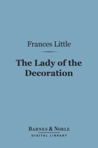 Title: The Lady of the Decoration (Barnes & Noble Digital Library), Author: Frances Little