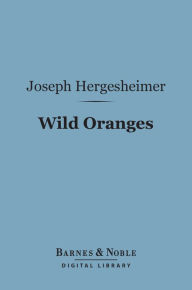 Title: Wild Oranges (Barnes & Noble Digital Library), Author: Joseph Hergesheimer