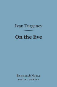 Title: On the Eve (Barnes & Noble Digital Library), Author: Ivan Turgenev