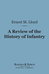 Title: A Review of the History of Infantry (Barnes & Noble Digital Library), Author: Ernest Marsh Lloyd