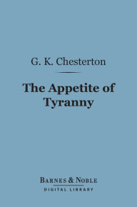 Title: The Appetite of Tyranny: Including Letters to an Old Garibaldian (Barnes & Noble Digital Library), Author: G. K. Chesterton