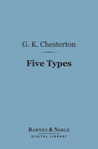 Title: Five Types: A Book of Essays (Barnes & Noble Digital Library), Author: G. K. Chesterton