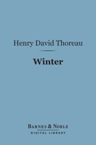 Title: Winter (Barnes & Noble Digital Library): From the Journal of Henry David Thoreau, Author: Henry David Thoreau