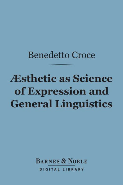 Aesthetic as Science of Expression and General Linguistic (Barnes & Noble Digital Library)