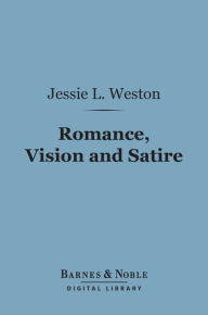 Title: Romance, Vision and Satire (Barnes & Noble Digital Library): English Alliterative Poems of the Fourteenth Century, Author: Jessie L. Weston