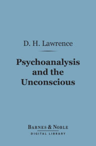 Title: Psychoanalysis and the Unconscious (Barnes & Noble Digital Library), Author: D. H. Lawrence