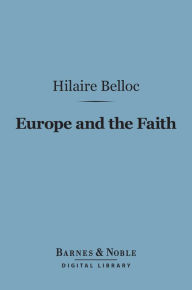 Title: Europe and the Faith (Barnes & Noble Digital Library), Author: Hilaire Belloc
