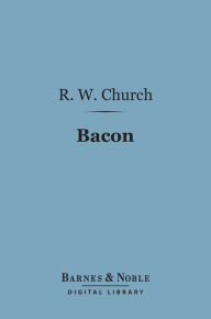 Title: Bacon (Barnes & Noble Digital Library): (English Men of Letter Series), Author: R. W. Church