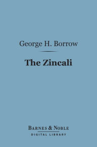 Title: The Zincali (Barnes & Noble Digital Library): An Account of the Gypsies in Spain, Author: George Henry Borrow